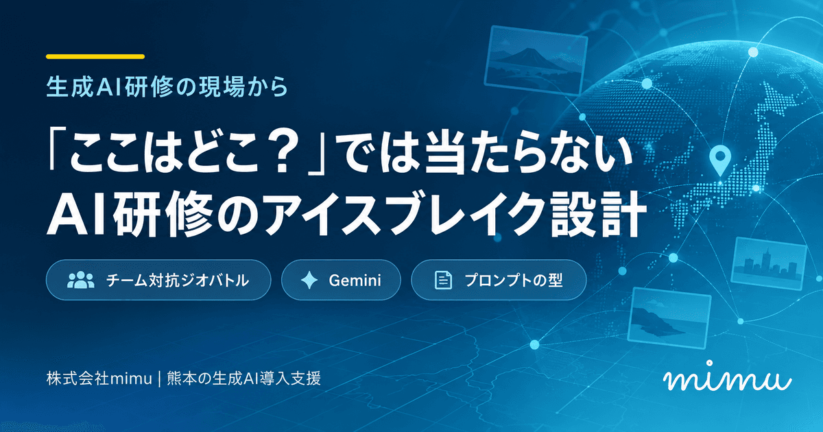 「ここはどこ？」では当たらない。生成AI研修のアイスブレイク「チーム対抗ジオバトル」の作り方